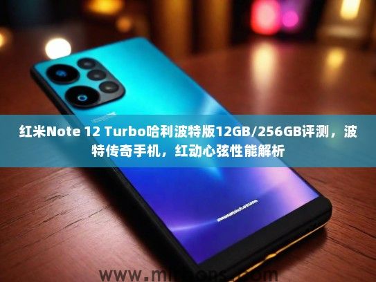 红米Note 12 Turbo哈利波特版12GB/256GB评测，波特传奇手机，红动心弦性能解析