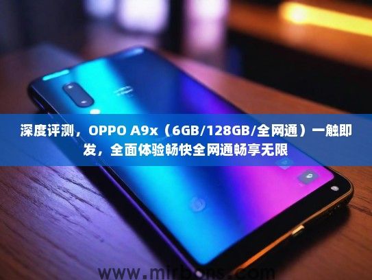 深度评测，OPPO A9x（6GB/128GB/全网通）一触即发，全面体验畅快全网通畅享无限