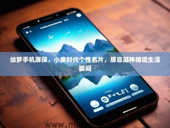绘梦手机屏保，小康时代个性名片，屏息凝神捕捉生活瞬间