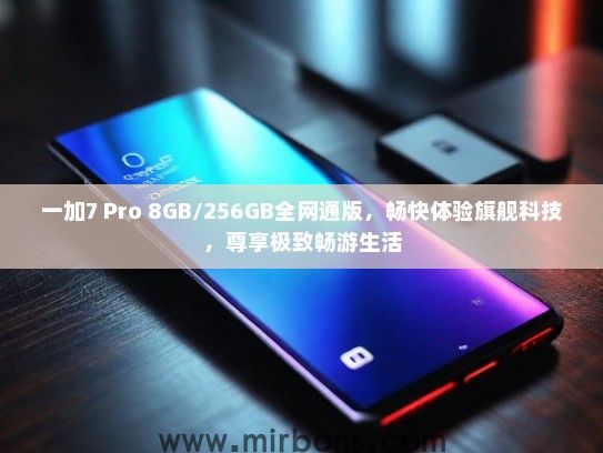 一加7 Pro 8GB/256GB全网通版，畅快体验旗舰科技，尊享极致畅游生活