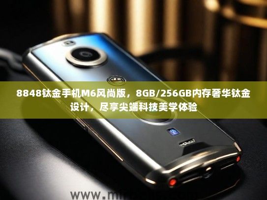 8848钛金手机M6风尚版，8GB/256GB内存奢华钛金设计，尽享尖端科技美学体验