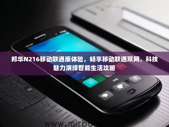 邦华N216移动联通版体验,畅享移动联通双网,科技魅力演绎智能生活攻略 邦华N216移动联通版体验,畅享移动联通双网,科技魅力演绎智能生活攻略