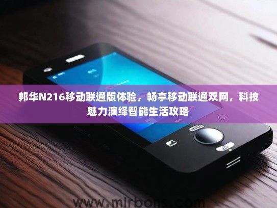 邦华N216移动联通版体验,畅享移动联通双网,科技魅力演绎智能生活攻略 邦华N216移动联通版体验,畅享移动联通双网,科技魅力演绎智能生活攻略