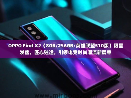 OPPO Find X2（8GB/256GB/英雄联盟S10版）限量发售，匠心独运，引领电竞时尚潮流新篇章