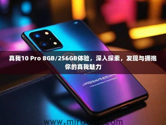 真我10 Pro 8GB/256GB体验，深入探索，发现与拥抱你的真我魅力