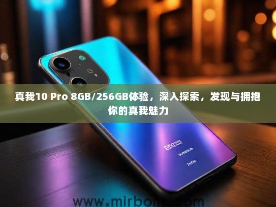 真我10 Pro 8GB/256GB体验，深入探索，发现与拥抱你的真我魅力
