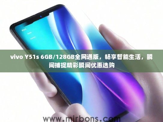 vivo Y51s 6GB/128GB全网通版，畅享智能生活，瞬间捕捉精彩瞬间优惠选购