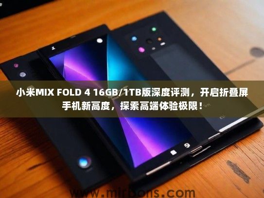 小米MIX FOLD 4 16GB/1TB版深度评测，开启折叠屏手机新高度，探索高端体验极限！