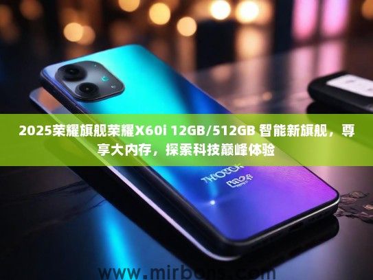 2025荣耀旗舰荣耀X60i 12GB/512GB 智能新旗舰,尊享大内存,探索科技巅峰体验 2025荣耀旗舰荣耀X60i 12GB/512GB 智能新旗舰,尊享大内存,探索科技巅峰体验
