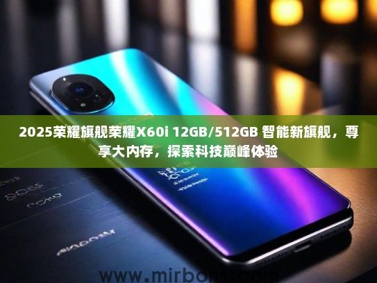 2025荣耀旗舰荣耀X60i 12GB/512GB 智能新旗舰,尊享大内存,探索科技巅峰体验 2025荣耀旗舰荣耀X60i 12GB/512GB 智能新旗舰,尊享大内存,探索科技巅峰体验