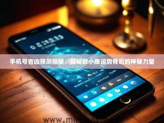 手机号吉凶预测揭秘，探秘数小康运势背后的神秘力量