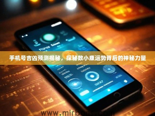 手机号吉凶预测揭秘，探秘数小康运势背后的神秘力量