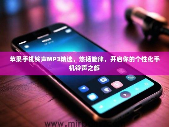 苹果手机铃声MP3精选，悠扬旋律，开启你的个性化手机铃声之旅