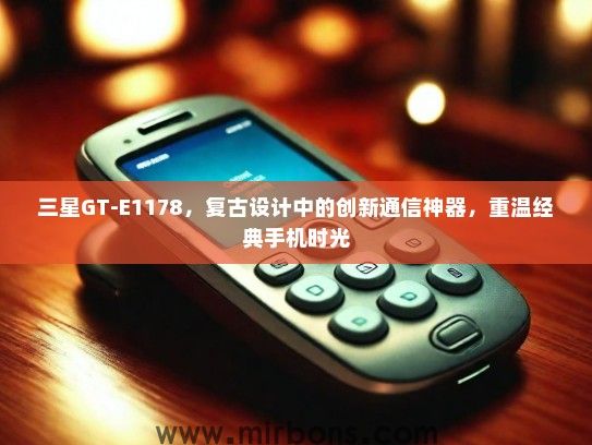 三星GT-E1178，复古设计中的创新通信神器，重温经典手机时光