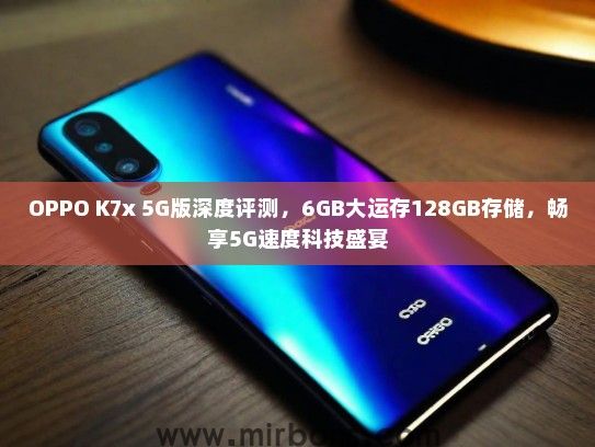 OPPO K7x 5G版深度评测，6GB大运存128GB存储，畅享5G速度科技盛宴