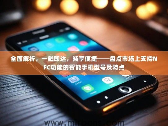 全面解析，一触即达，畅享便捷——盘点市场上支持NFC功能的智能手机型号及特点