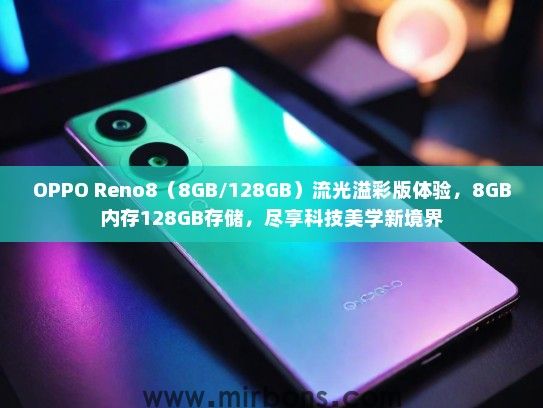 OPPO Reno8（8GB/128GB）流光溢彩版体验，8GB内存128GB存储，尽享科技美学新境界