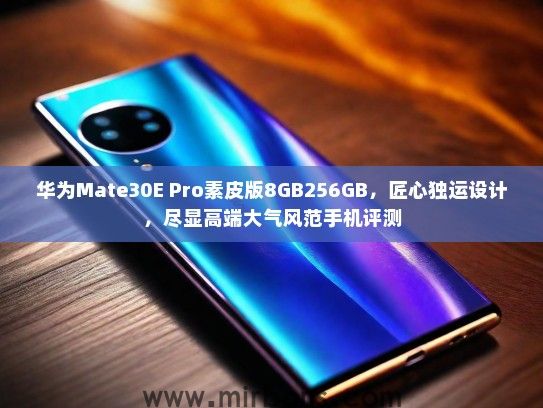 华为Mate30E Pro素皮版8GB256GB，匠心独运设计，尽显高端大气风范手机评测