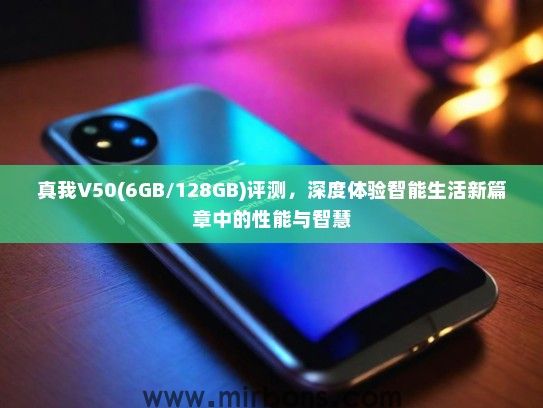 真我V50(6GB/128GB)评测，深度体验智能生活新篇章中的性能与智慧
