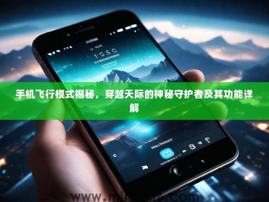 手机飞行模式揭秘，穿越天际的神秘守护者及其功能详解