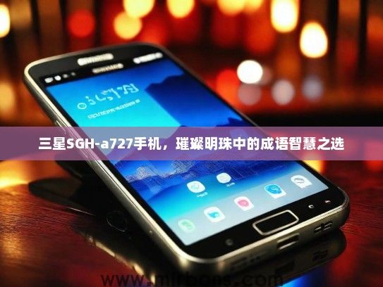 三星SGH-a727手机，璀璨明珠中的成语智慧之选