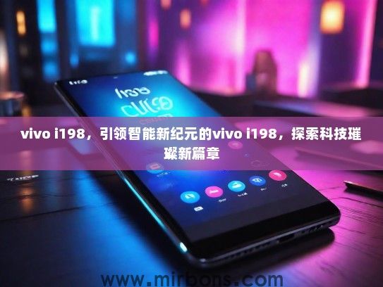 vivo i198,引领智能新纪元的vivo i198,探索科技璀璨新篇章 vivo i198,引领智能新纪元的vivo i198,探索科技璀璨新篇章