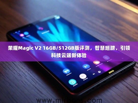 荣耀Magic V2 16GB/512GB版评测，智慧翅膀，引领科技云端新体验