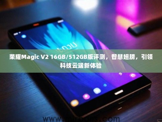 荣耀Magic V2 16GB/512GB版评测，智慧翅膀，引领科技云端新体验