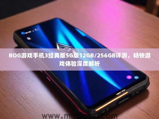 ROG游戏手机3经典版5G版12GB/256GB评测，畅快游戏体验深度解析