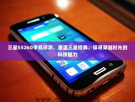 三星S5260手机评测，重温三星经典，探寻穿越时光的科技魅力