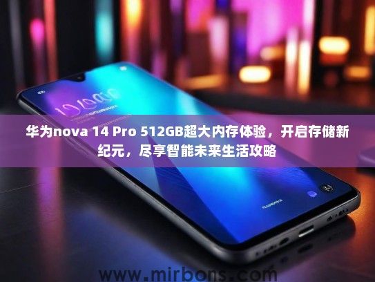 华为nova 14 Pro 512GB超大内存体验，开启存储新纪元，尽享智能未来生活攻略
