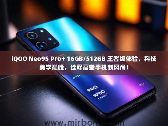 iQOO Neo9S Pro+ 16GB/512GB 王者级体验，科技美学巅峰，诠释高端手机新风尚！