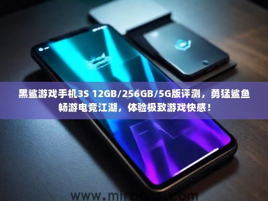黑鲨游戏手机3S 12GB/256GB/5G版评测，勇猛鲨鱼畅游电竞江湖，体验极致游戏快感！