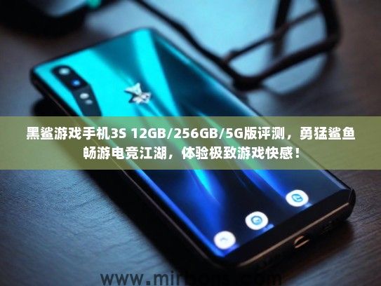黑鲨游戏手机3S 12GB/256GB/5G版评测，勇猛鲨鱼畅游电竞江湖，体验极致游戏快感！