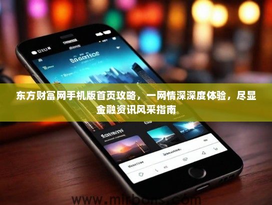 东方财富网手机版首页攻略，一网情深深度体验，尽显金融资讯风采指南