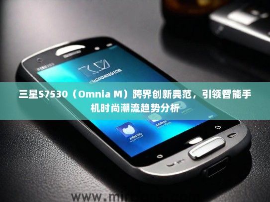 三星S7530（Omnia M）跨界创新典范，引领智能手机时尚潮流趋势分析