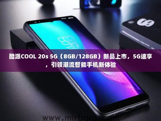 酷派COOL 20s 5G（8GB/128GB）新品上市，5G速享，引领潮流智能手机新体验