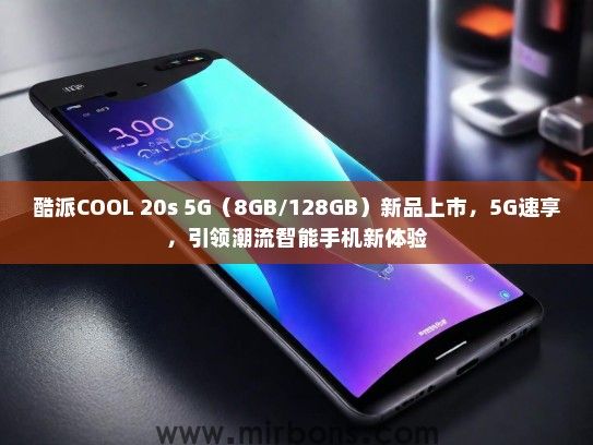 酷派COOL 20s 5G（8GB/128GB）新品上市，5G速享，引领潮流智能手机新体验