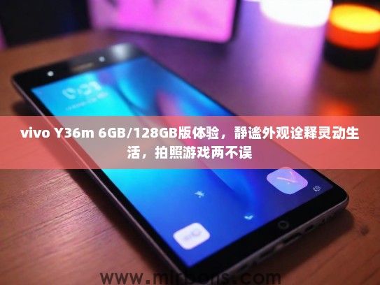 vivo Y36m 6GB/128GB版体验，静谧外观诠释灵动生活，拍照游戏两不误