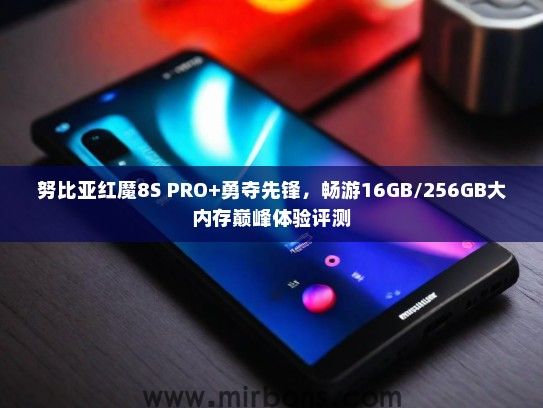 努比亚红魔8S PRO+勇夺先锋，畅游16GB/256GB大内存巅峰体验评测