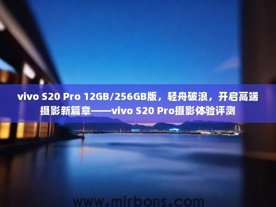 vivo S20 Pro 12GB/256GB版，轻舟破浪，开启高端摄影新篇章——vivo S20 Pro摄影体验评测