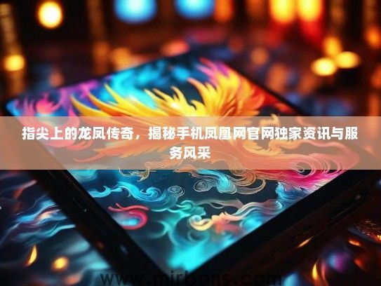 指尖上的龙凤传奇，揭秘手机凤凰网官网独家资讯与服务风采