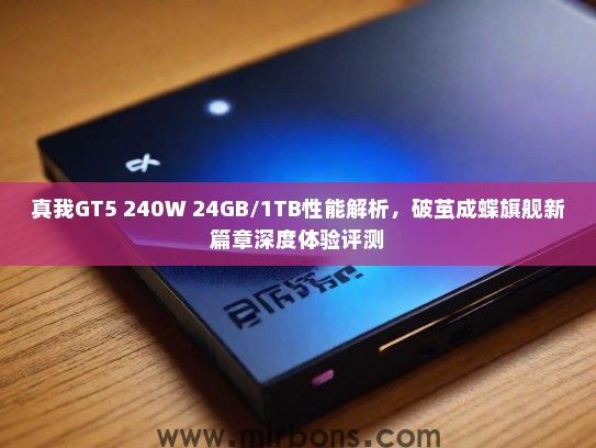 真我GT5 240W 24GB/1TB性能解析，破茧成蝶旗舰新篇章深度体验评测