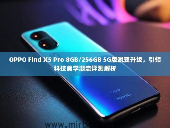 OPPO Find X5 Pro 8GB/256GB 5G版蜕变升级，引领科技美学潮流评测解析