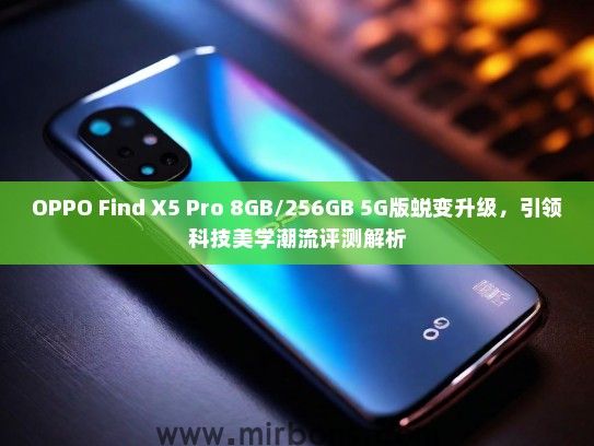 OPPO Find X5 Pro 8GB/256GB 5G版蜕变升级，引领科技美学潮流评测解析