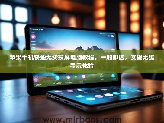 苹果手机快速无线投屏电脑教程,一触即达,实现无缝显示体验 苹果手机快速无线投屏电脑教程,一触即达,实现无缝显示体验