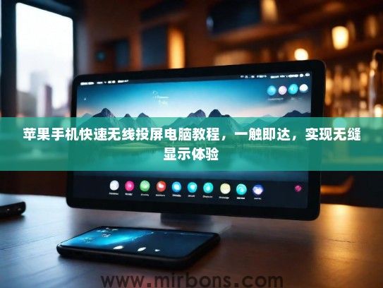 苹果手机快速无线投屏电脑教程,一触即达,实现无缝显示体验 苹果手机快速无线投屏电脑教程,一触即达,实现无缝显示体验