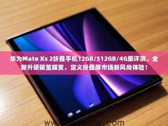 华为Mate Xs 2折叠手机12GB/512GB/4G版评测，全新升级破茧蝶变，定义折叠屏市场新风尚体验！