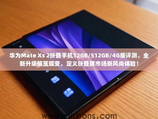 华为Mate Xs 2折叠手机12GB/512GB/4G版评测，全新升级破茧蝶变，定义折叠屏市场新风尚体验！