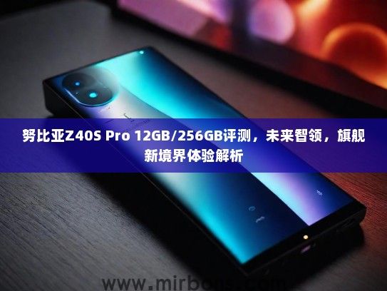 努比亚Z40S Pro 12GB/256GB评测，未来智领，旗舰新境界体验解析